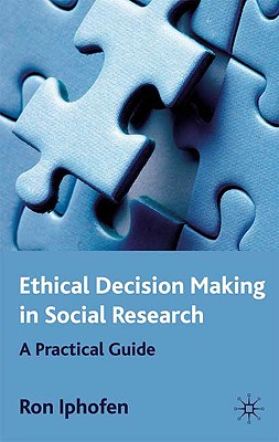 Ethical Decision Making in Social Research: A Practical Guide - Iphofen, R