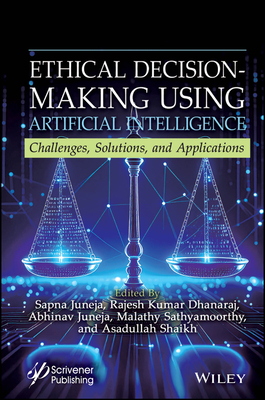 Ethical Decision-Making Using Artificial Intelligence - Juneja, Sapna (Editor), and Dhanaraj, Rajesh Kumar (Editor), and Juneja, Abhinav (Editor)