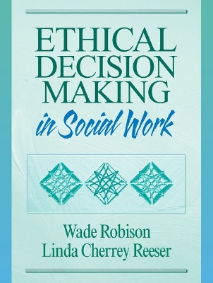 Ethical Desicion Making Social Work - Robison, Wade L, and Reeser, Linda Cherrey, Professor