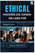 Ethical Hacking 101: Hands-On Labs for Beginners: Learn penetration testing basics with step-by-step exercises and open-source Tools