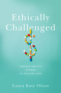 Ethically Challenged: Private Equity Storms Us Health Care
