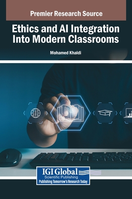 Ethics and AI Integration Into Modern Classrooms - Khaldi, Mohamed (Editor)