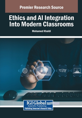 Ethics and AI Integration Into Modern Classrooms - Khaldi, Mohamed (Editor)