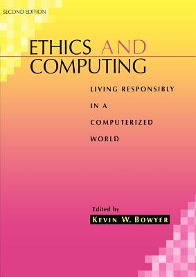 Ethics and Computing: Living Responsibly in a Computerized World - Bowyer, Kevin W (Editor)
