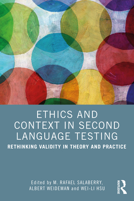 Ethics and Context in Second Language Testing: Rethinking Validity in Theory and Practice - Salaberry, M Rafael (Editor), and Weideman, Albert (Editor), and Hsu, Wei-Li (Editor)