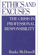 Ethics and Excuses: The Crisis in Professional Responsibility