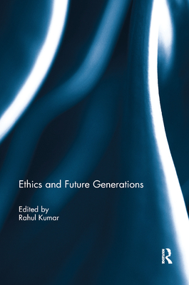 Ethics and Future Generations - Kumar, Rahul (Editor)