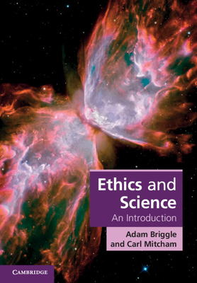 Ethics and Science: An Introduction - Briggle, Adam, and Mitcham, Carl
