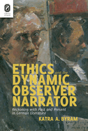 Ethics and the Dynamic Observer Narrator: Reckoning with Past and Present in German Literature