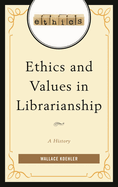Ethics and Values in Librarianship: A History