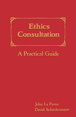 Ethics Consultation: A Practical Guide: A Practical Guide - La Puma, John, MD, and Schiedermayer, David