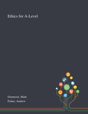 Ethics for A-Level - Dimmock, Mark, and Fisher, Andrew