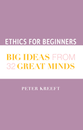 Ethics for Beginners: Big Ideas from 32 Great Minds