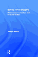 Ethics for Managers: Philosophical Foundations and Business Realities