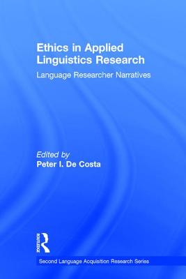 Ethics in Applied Linguistics Research: Language Researcher Narratives - De Costa, Peter I. (Editor)