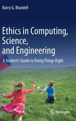 Ethics in Computing, Science, and Engineering: A Student's Guide to Doing Things Right - Blundell, Barry G