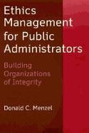 Ethics Management for Public Administrators: Building Organizations of Integrity