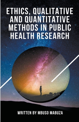 Ethics, Qualitative And Quantitative Methods In Public Health Research - Mabuza, Mbuso