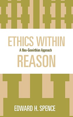 Ethics Within Reason: A Neo-Gewirthian Approach - Spence, Edward