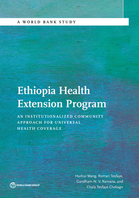 Ethiopia Health Extension Program: An Institutionalized Community Approach for Universal Health Coverage - Wang, Huihui, and Tesfaye, Roman, and N V Romana, Gandham