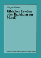 Ethisches Urteilen Oder Erziehung Zur Moral?: Teil I/Teil II
