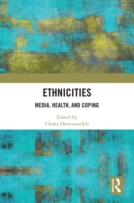 Ethnicities: Media, Health, and Coping - Onwumechili, Chuka (Editor)