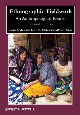 Ethnographic Fieldwork: An Anthropological Reader - Robben, Antonius C. G. M. (Editor), and Sluka, Jeffrey A. (Editor)