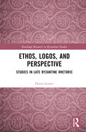 Ethos, Logos, and Perspective: Studies in Late Byzantine Rhetoric