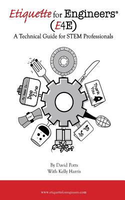 Etiquette for Engineers: A Technical Guide for STEM Professionals - Harris, Kelly, and Weaver, Carl E (Editor), and Potts, David