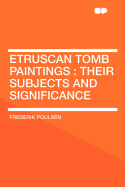 Etruscan Tomb Paintings Their Subjects and Significance
