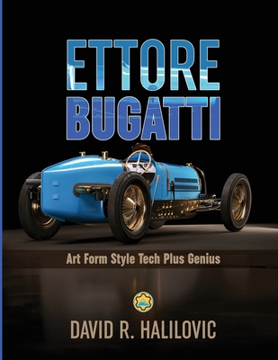 Ettore Bugatti: Art Form Style Tech Plus Genius - Halilovic, David Raggip