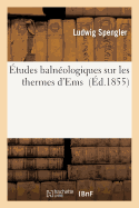 Etudes Balneologiques Sur Les Thermes d'Ems