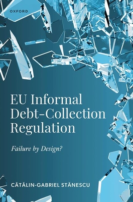 EU Informal Debt-Collection Regulation: Failure by Design? - Stanescu, Catalin-Gabriel