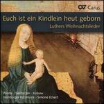 Euch ist ein Kindlein heut geborn: Luthers Weihnachtslieder