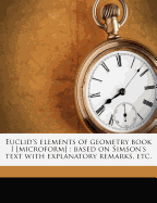 Euclid's Elements of Geometry Book I [Microform]: Based on Simson's Text with Explanatory Remarks, Etc