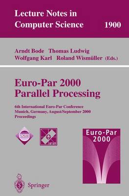 Euro-Par 2000 Parallel Processing: 6th International Euro-Par Conference Munich, Germany, August 29 - September 1, 2000 Proceedings - Bode, Arndt (Editor), and Ludwig, Thomas, Professor (Editor), and Karl, Wolfgang (Editor)