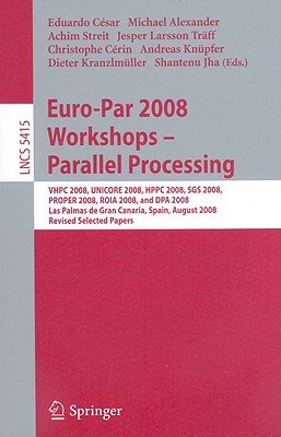Euro-Par 2008 Workshops - Parallel Processing - C�sar, Eduardo (Editor), and Alexander, Michael (Editor), and Streit, Achim (Editor)