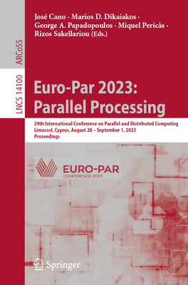 Euro-Par 2023: Parallel Processing: 29th International Conference on Parallel and Distributed Computing, Limassol, Cyprus, August 28 - September 1, 2023, Proceedings - Cano, Jos� (Editor), and Dikaiakos, Marios D. (Editor), and Papadopoulos, George A. (Editor)