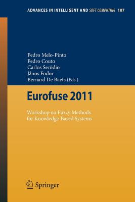 Eurofuse 2011: Workshop on Fuzzy Methods for Knowledge-Based Systems - de Baets, Bernard (Editor), and Fodor, J�nos (Editor), and Serodio, Carlos (Editor)