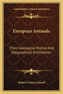 European Animals: Their Geological History And Geographical Distribution