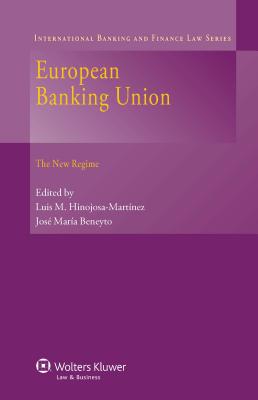 European Banking Union: The New Regime - Hinojosa-Marti nez, Luis M. (Editor), and Beneyto, Jose Mari a (Editor)