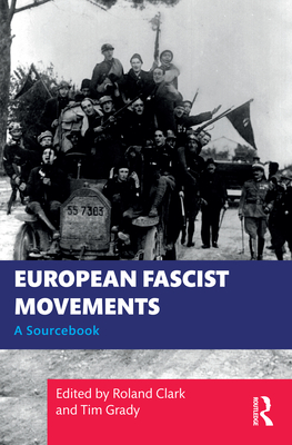 European Fascist Movements: A Sourcebook - Clark, Roland (Editor), and Grady, Tim (Editor)