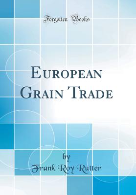 European Grain Trade (Classic Reprint) - Rutter, Frank Roy