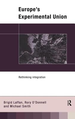 Europe's Experimental Union: Rethinking Integration - Laffan, Brigid, and O' Donnell, Rory, and Smith, Michael