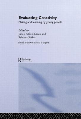 Evaluating Creativity: Making and Learning by Young People - Sefton-Green, Julian, Dr. (Editor), and Sinker, Rebecca (Editor)