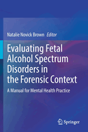 Evaluating Fetal Alcohol Spectrum Disorders in the Forensic Context: A Manual for Mental Health Practice
