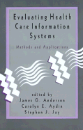 Evaluating Health Care Information Systems: Methods and Applications