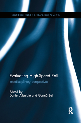 Evaluating High-Speed Rail: Interdisciplinary perspectives - Albalate, Daniel (Editor), and Bel, Germ� (Editor)