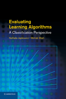 Evaluating Learning Algorithms: A Classification Perspective - Japkowicz, Nathalie, and Shah, Mohak