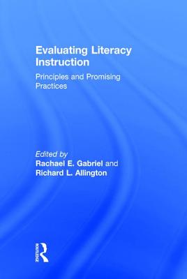 Evaluating Literacy Instruction: Principles and Promising Practices - Gabriel, Rachael E (Editor), and Allington, Richard L, PhD (Editor)
